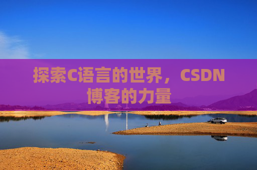 探索C语言的世界，CSDN博客的力量
